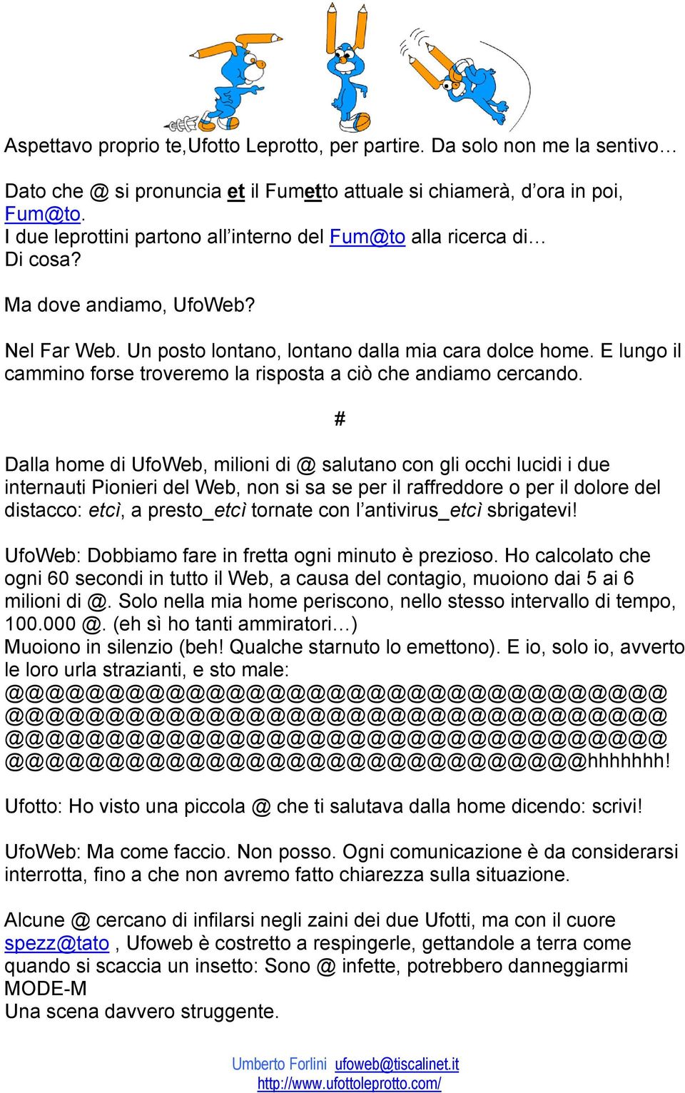 E lungo il cammino forse troveremo la risposta a ciò che andiamo cercando.