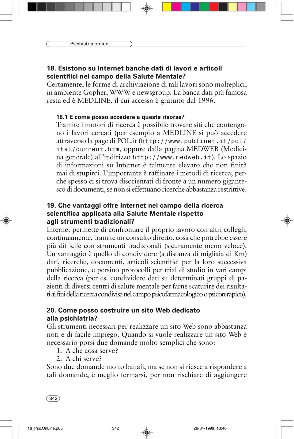 1 E come posso accedere a queste risorse? Tramite i motori di ricerca è possibile trovare siti che contengono i lavori cercati (per esempio a MEDLINE si può accedere attraverso la page di POL.