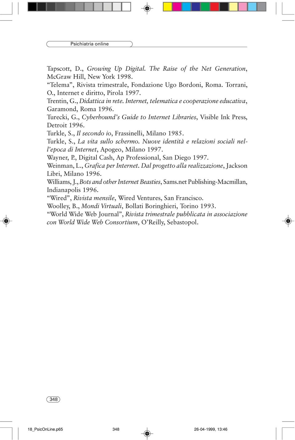 , Cyberhound s Guide to Internet Libraries, Visible Ink Press, Detroit 1996. Turkle, S., Il secondo io, Frassinelli, Milano 1985. Turkle, S., La vita sullo schermo.