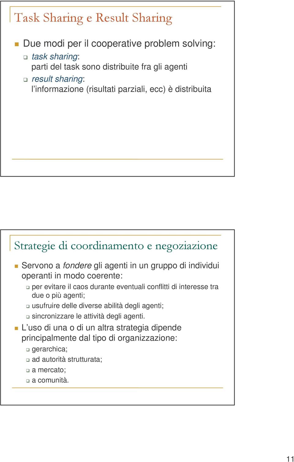 durante eventuali conflitti di interesse tra due o più agenti; usufruire delle diverse abilità degli agenti; sincronizzare le attività degli