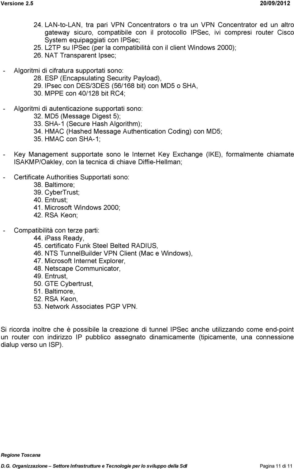 IPsec con DES/3DES (56/168 bit) con MD5 o SHA, 30. MPPE con 40/128 bit RC4; - Algoritmi di autenticazione supportati sono: 32. MD5 (Message Digest 5); 33. SHA-1 (Secure Hash Algorithm); 34.