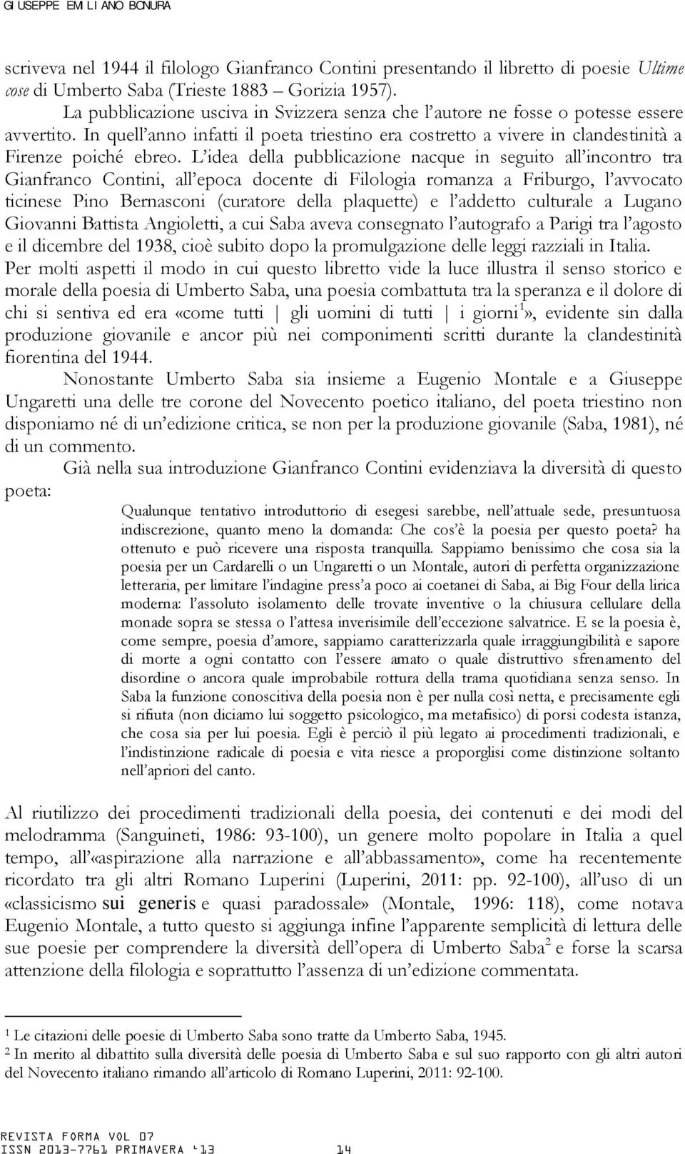 L idea della pubblicazione nacque in seguito all incontro tra Gianfranco Contini, all epoca docente di Filologia romanza a Friburgo, l avvocato ticinese Pino Bernasconi (curatore della plaquette) e l