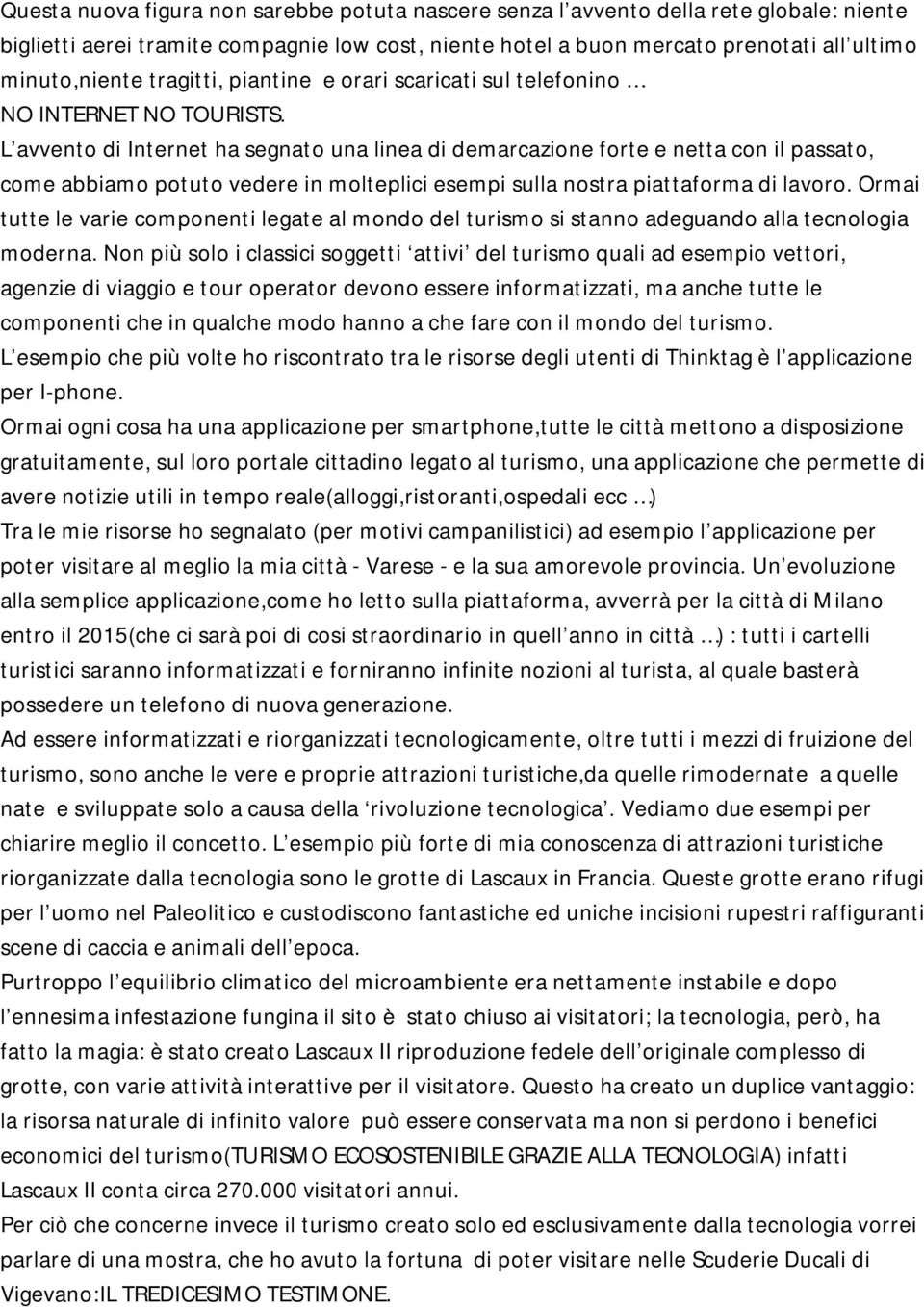 L avvento di Internet ha segnato una linea di demarcazione forte e netta con il passato, come abbiamo potuto vedere in molteplici esempi sulla nostra piattaforma di lavoro.