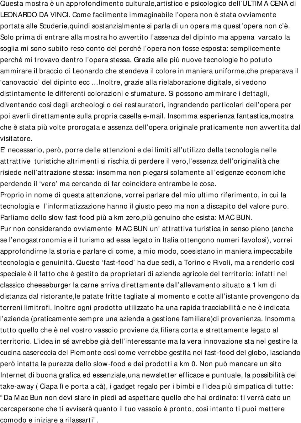 Solo prima di entrare alla mostra ho avvertito l assenza del dipinto ma appena varcato la soglia mi sono subito reso conto del perché l opera non fosse esposta: semplicemente perché mi trovavo dentro