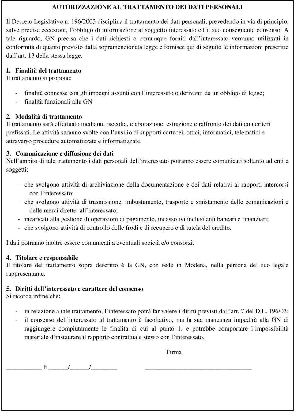 A tale riguardo, GN precisa che i dati richiesti o comunque forniti dall interessato verranno utilizzati in conformità di quanto previsto dalla sopramenzionata legge e fornisce qui di seguito le