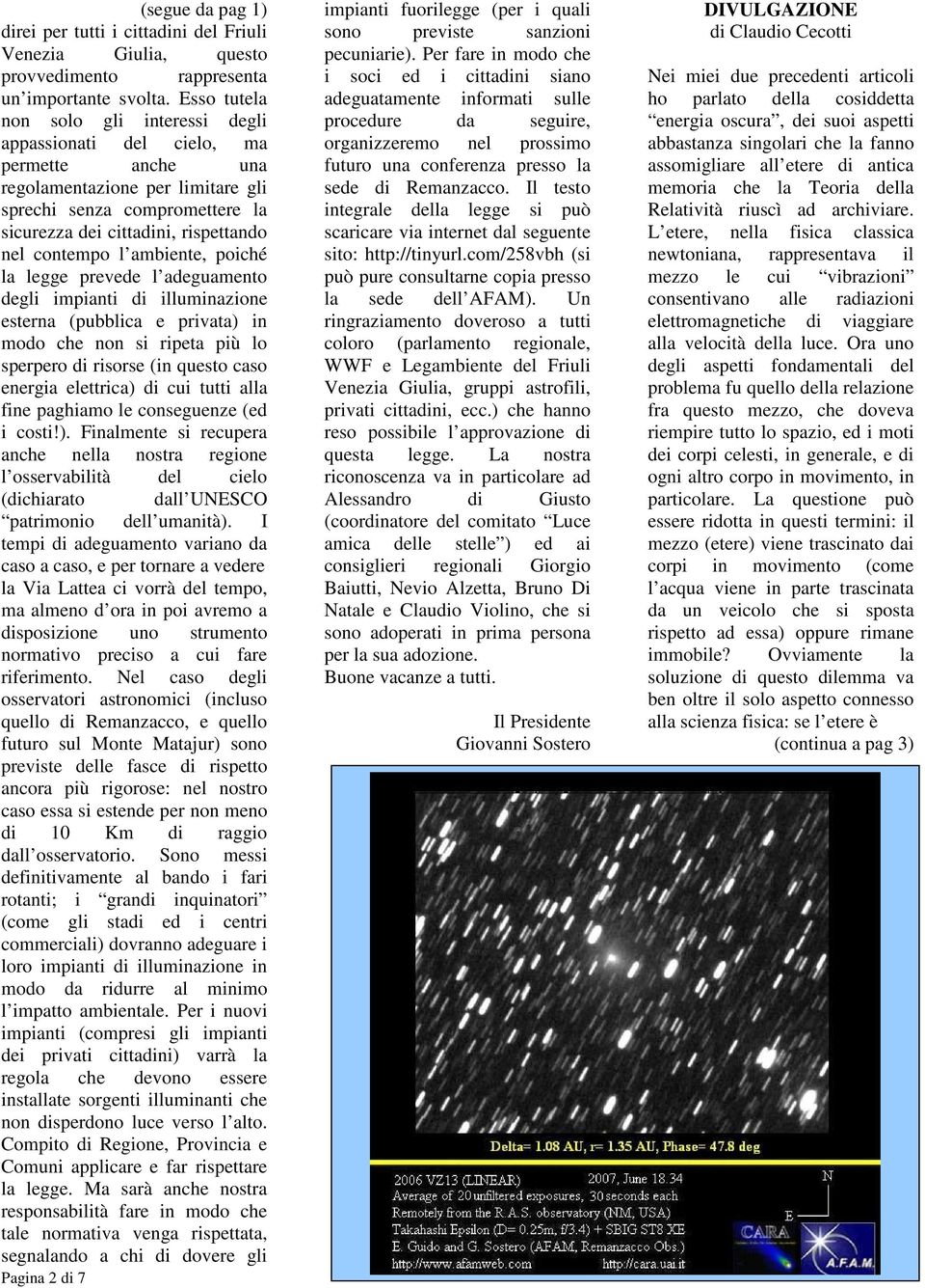 contempo l ambiente, poiché la legge prevede l adeguamento degli impianti di illuminazione esterna (pubblica e privata) in modo che non si ripeta più lo sperpero di risorse (in questo caso energia