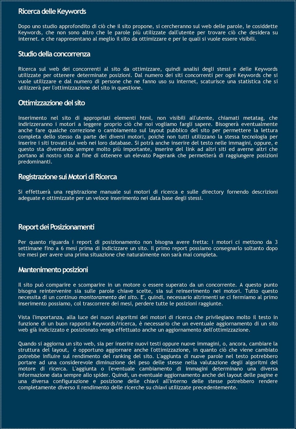 Studio della concorrenza Ricerca sul web dei concorrenti al sito da ottimizzare, quindi analisi degli stessi e delle Keywords utilizzate per ottenere determinate posizioni.