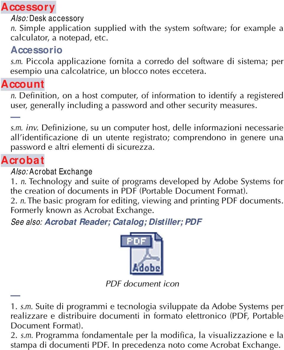 Definizione, su un computer host, delle informazioni necessarie all identificazione di un utente registrato; comprendono in genere una password e altri elementi di sicurezza.