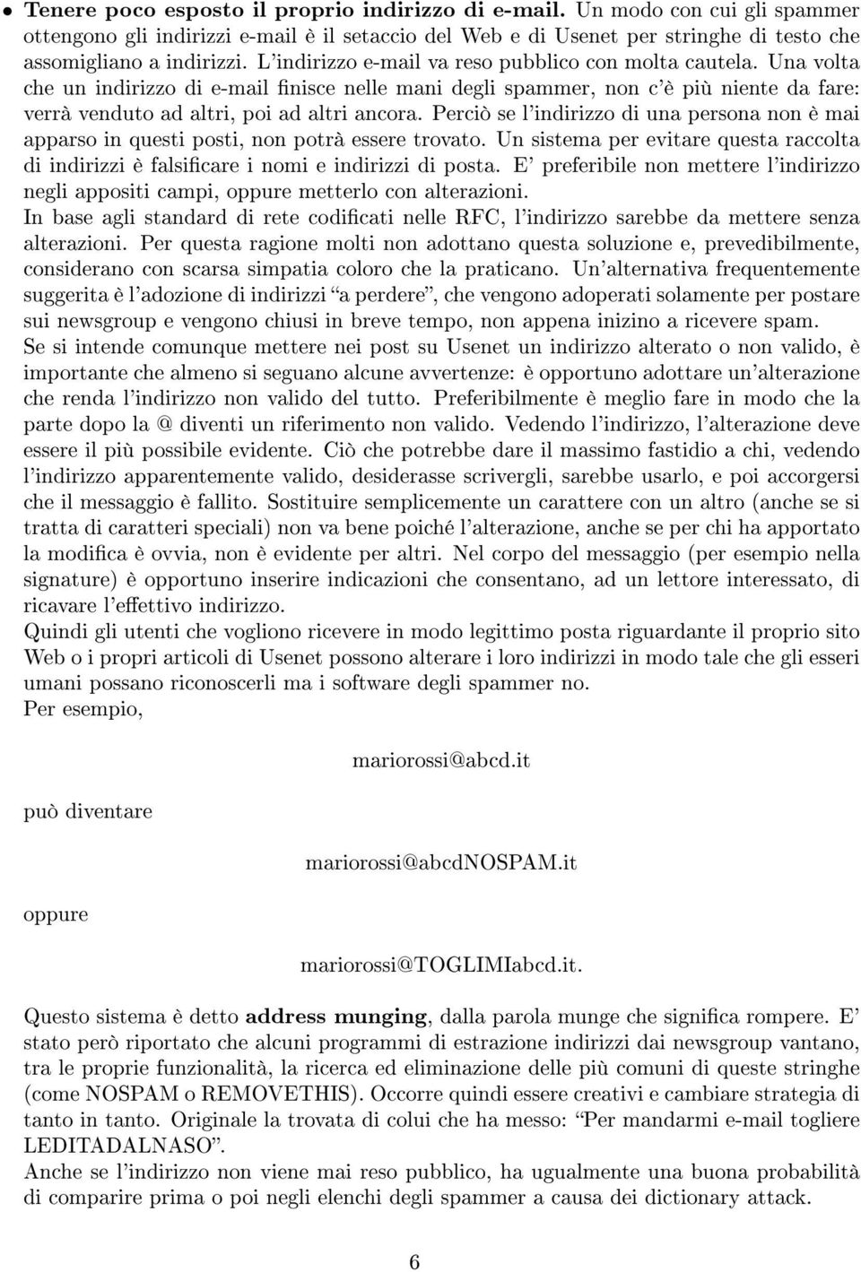 Perciò se l'indirizzo di una persona non è mai apparso in questi posti, non potrà essere trovato. Un sistema per evitare questa raccolta di indirizzi è falsicare i nomi e indirizzi di posta.