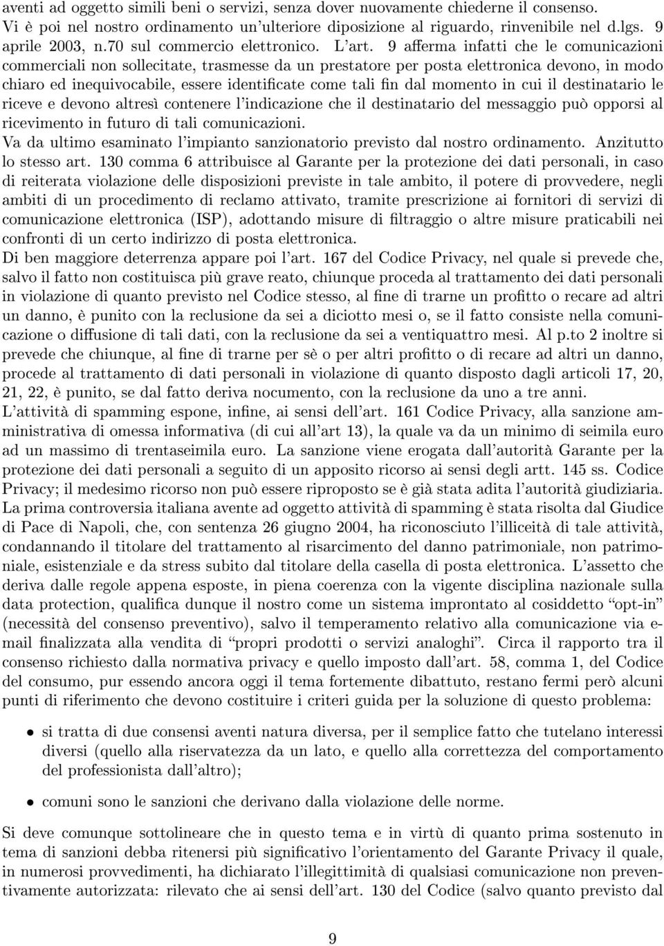 9 aerma infatti che le comunicazioni commerciali non sollecitate, trasmesse da un prestatore per posta elettronica devono, in modo chiaro ed inequivocabile, essere identicate come tali n dal momento