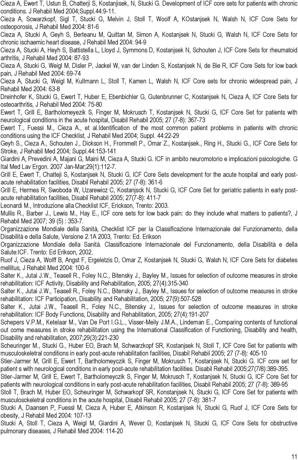 Simon A, Kostanjsek N, Stucki G, Walsh N, ICF Core Sets for chronic ischaemic heart disease, J Rehabil Med 2004: 94-9 Cieza A, Stucki A, Heyh S, Battistella L, Lloyd J, Symmons D, Kostanjsek N,