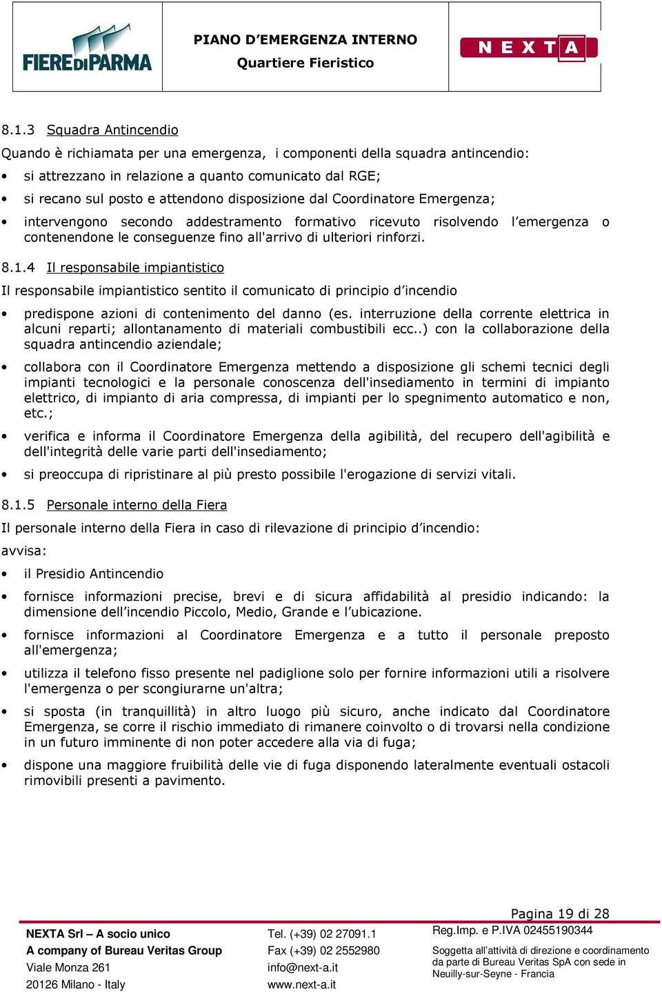 4 Il responsabile impiantistico Il responsabile impiantistico sentito il comunicato di principio d incendio predispone azioni di contenimento del danno (es.