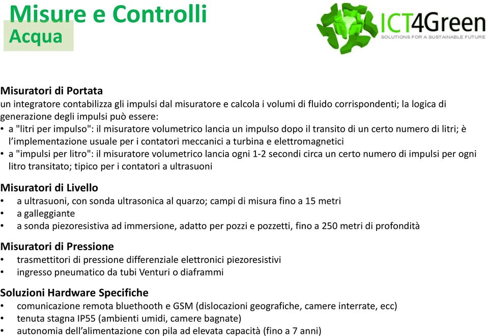 a"impulsi per litro": il misuratore volumetrico lancia ogni 1-2 secondi circa un certo numero di impulsi per ogni litro transitato; tipico per i contatori a ultrasuoni Misuratori di Livello a