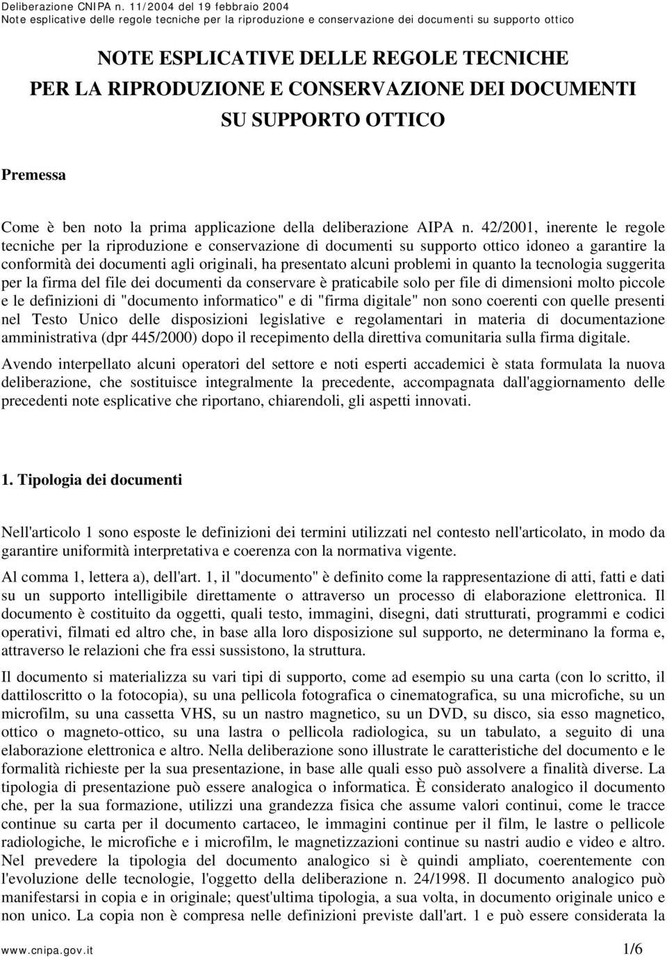 in quanto la tecnologia suggerita per la firma del file dei documenti da conservare è praticabile solo per file di dimensioni molto piccole e le definizioni di "documento informatico" e di "firma