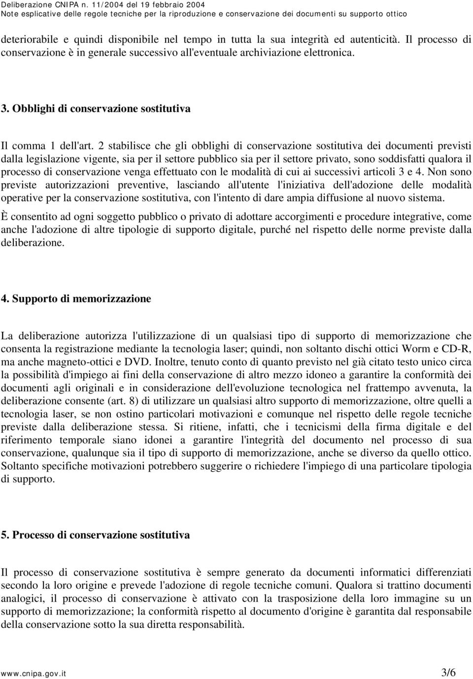 2 stabilisce che gli obblighi di conservazione sostitutiva dei documenti previsti dalla legislazione vigente, sia per il settore pubblico sia per il settore privato, sono soddisfatti qualora il