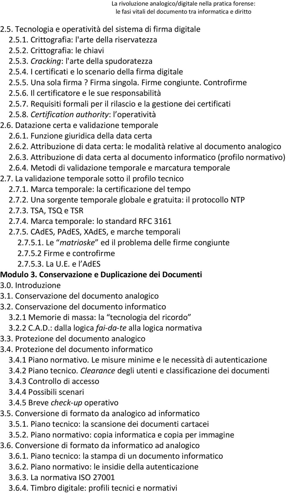 Requisiti formali per il rilascio e la gestione dei certificati 2.5.8. Certification authority: l operatività 2.6. Datazione certa e validazione temporale 2.6.1. Funzione giuridica della data certa 2.