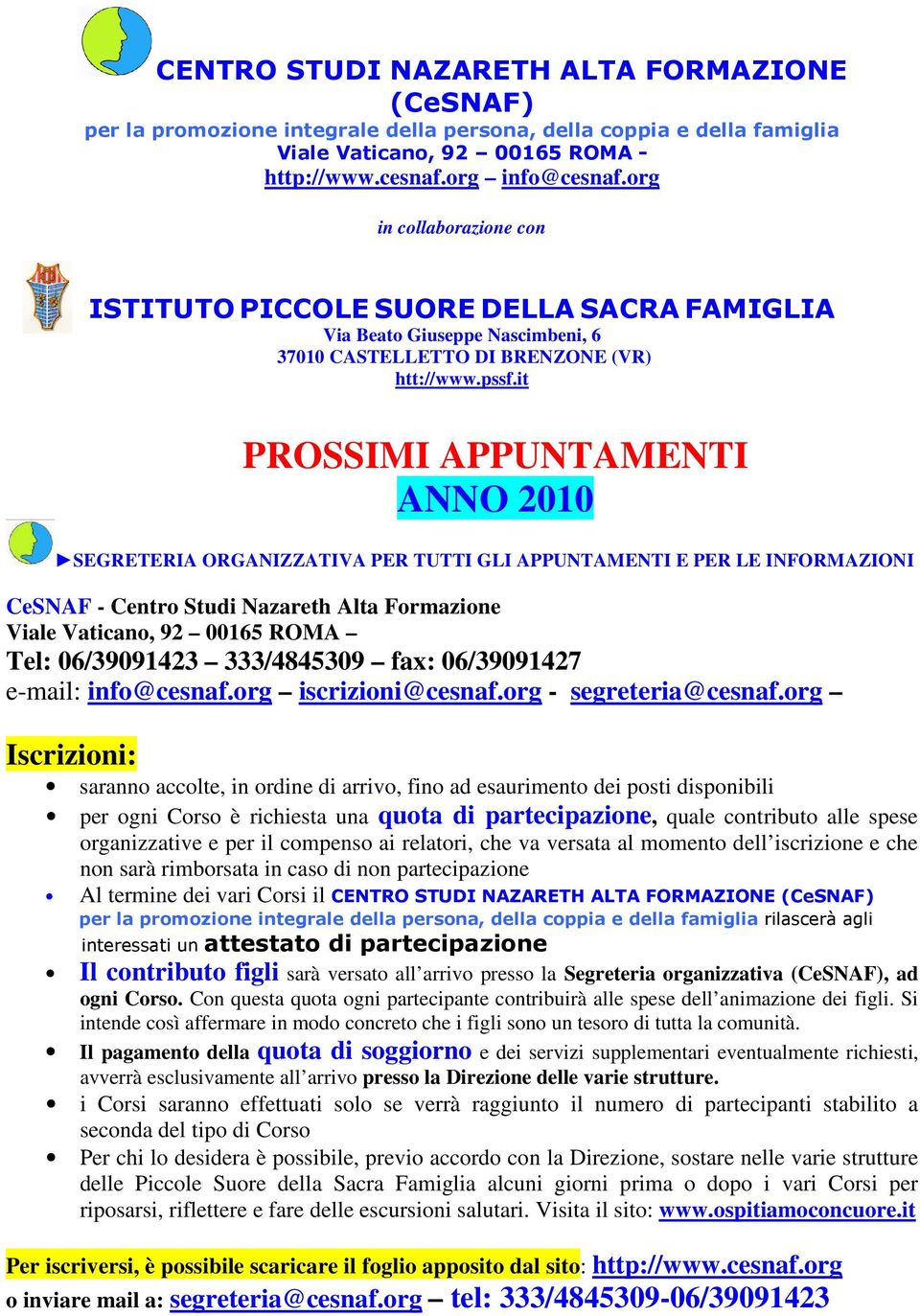 it PROSSIMI APPUNTAMENTI ANNO 2010 SEGRETERIA ORGANIZZATIVA PER TUTTI GLI APPUNTAMENTI E PER LE INFORMAZIONI CeSNAF - Centro Studi Nazareth Alta Formazione Viale Vaticano, 92 00165 ROMA Tel: