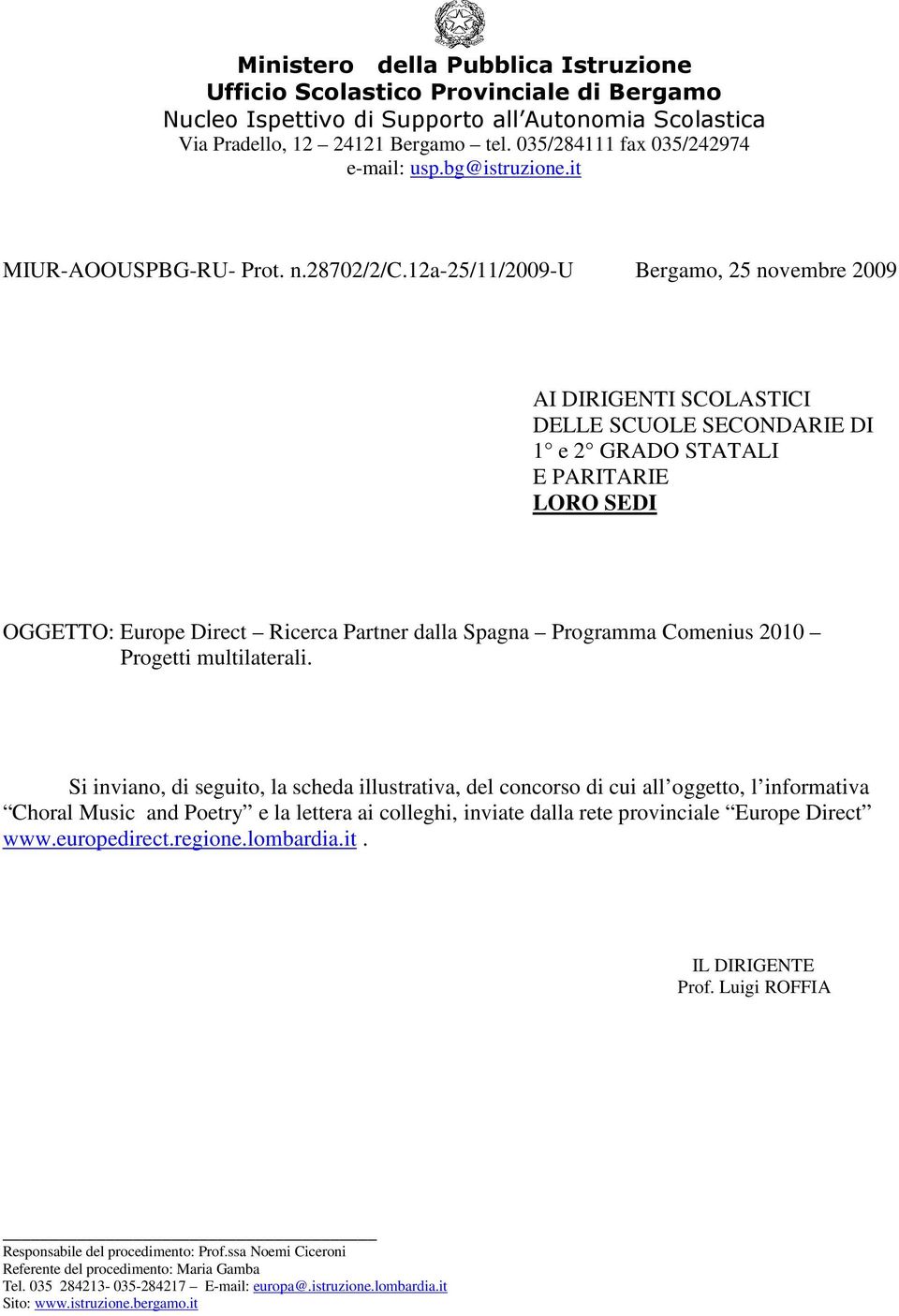 12a-25/11/2009-u Bergamo, 25 novembre 2009 AI DIRIGENTI SCOLASTICI DELLE SCUOLE SECONDARIE DI 1 e 2 GRADO STATALI E PARITARIE LORO SEDI OGGETTO: Europe Direct Ricerca Partner dalla Spagna Programma