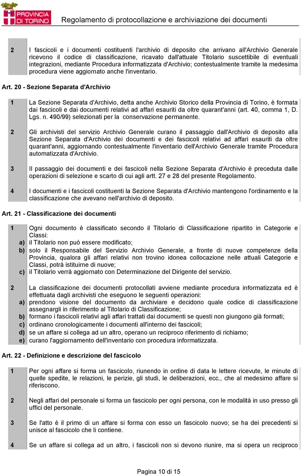 20 - Sezione Separata d'archivio 1 La Sezione Separata d'archivio, detta anche Archivio Storico della Provincia di Torino, è formata dai fascicoli e dai documenti relativi ad affari esauriti da oltre