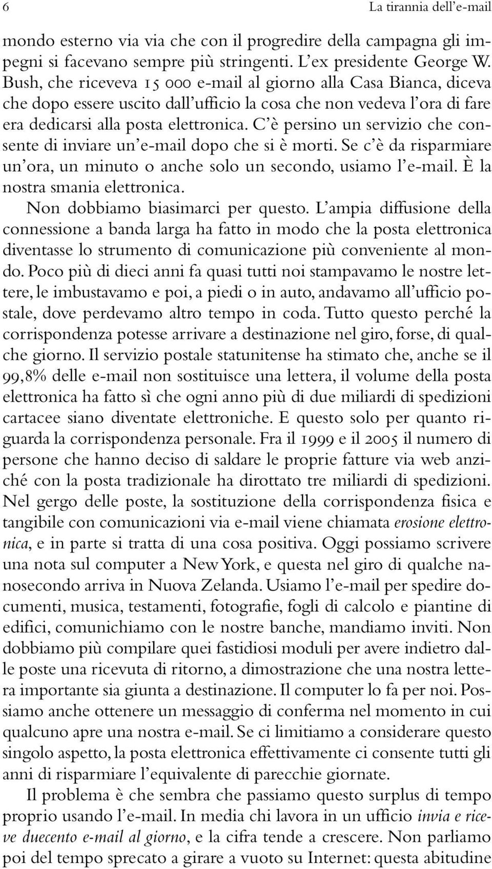 C è persino un servizio che consente di inviare un e-mail dopo che si è morti. Se c è da risparmiare un ora, un minuto o anche solo un secondo, usiamo l e-mail. È la nostra smania elettronica.