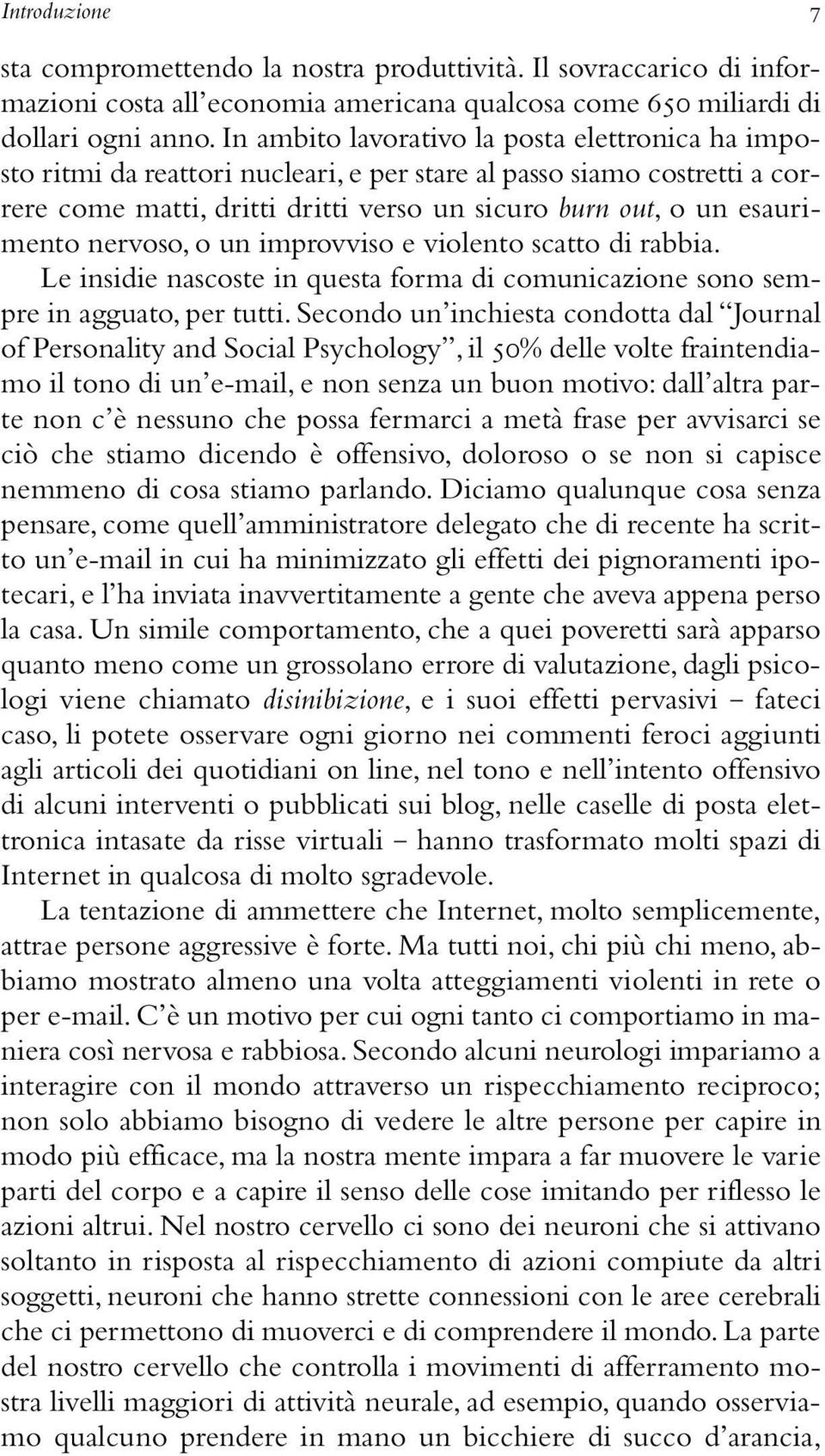 nervoso, o un improvviso e violento scatto di rabbia. Le insidie nascoste in questa forma di comunicazione sono sempre in agguato, per tutti.