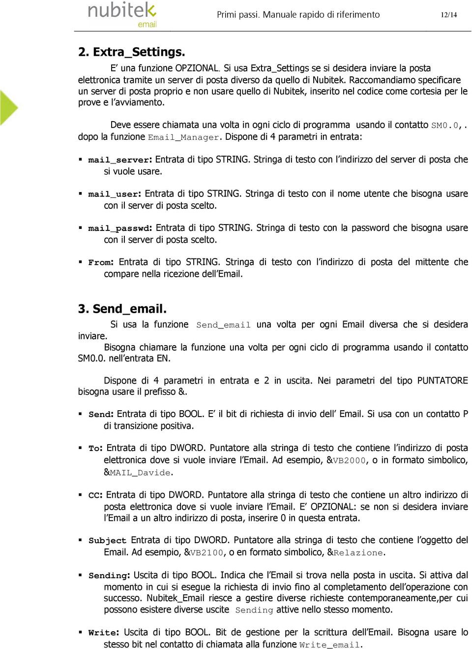 Raccomandiamo specificare un server di posta proprio e non usare quello di Nubitek, inserito nel codice come cortesia per le prove e l avviamento.