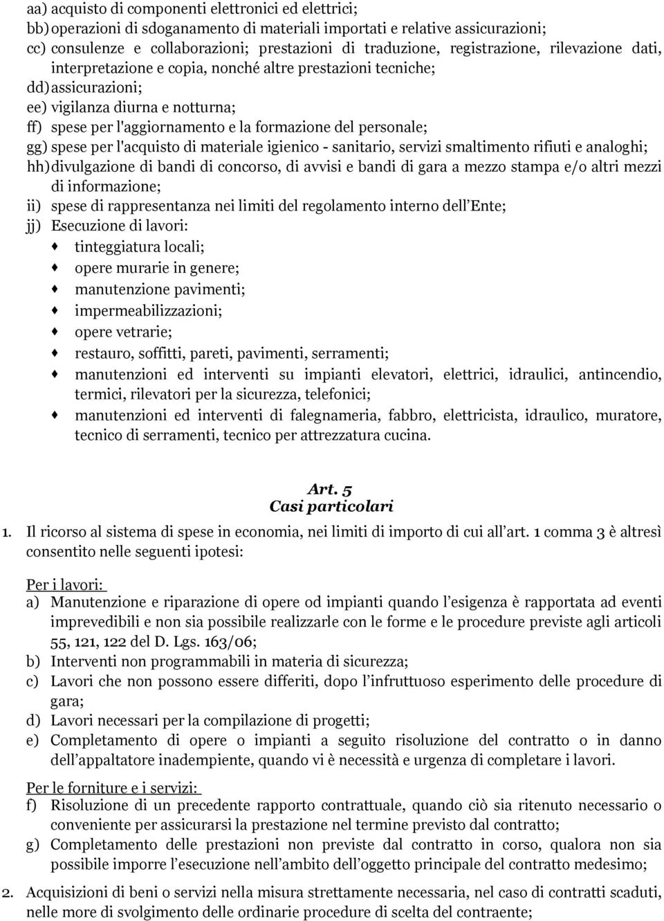 personale; gg) spese per l'acquisto di materiale igienico - sanitario, servizi smaltimento rifiuti e analoghi; hh)divulgazione di bandi di concorso, di avvisi e bandi di gara a mezzo stampa e/o altri