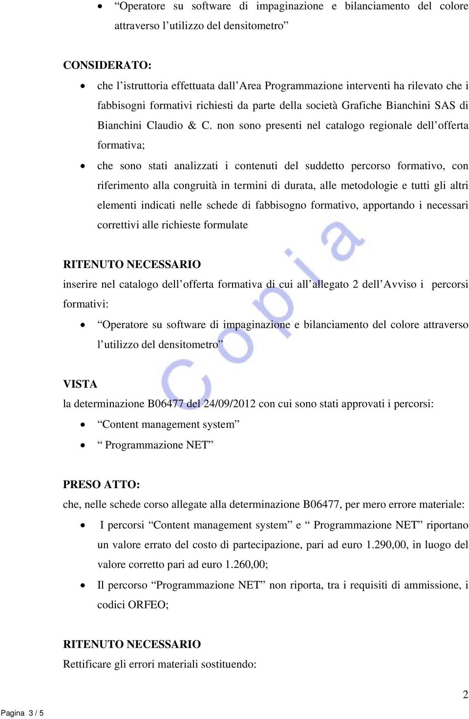 non sono presenti nel catalogo regionale dell offerta formativa; che sono stati analizzati i contenuti del suddetto percorso formativo, con riferimento alla congruità in termini di durata, alle