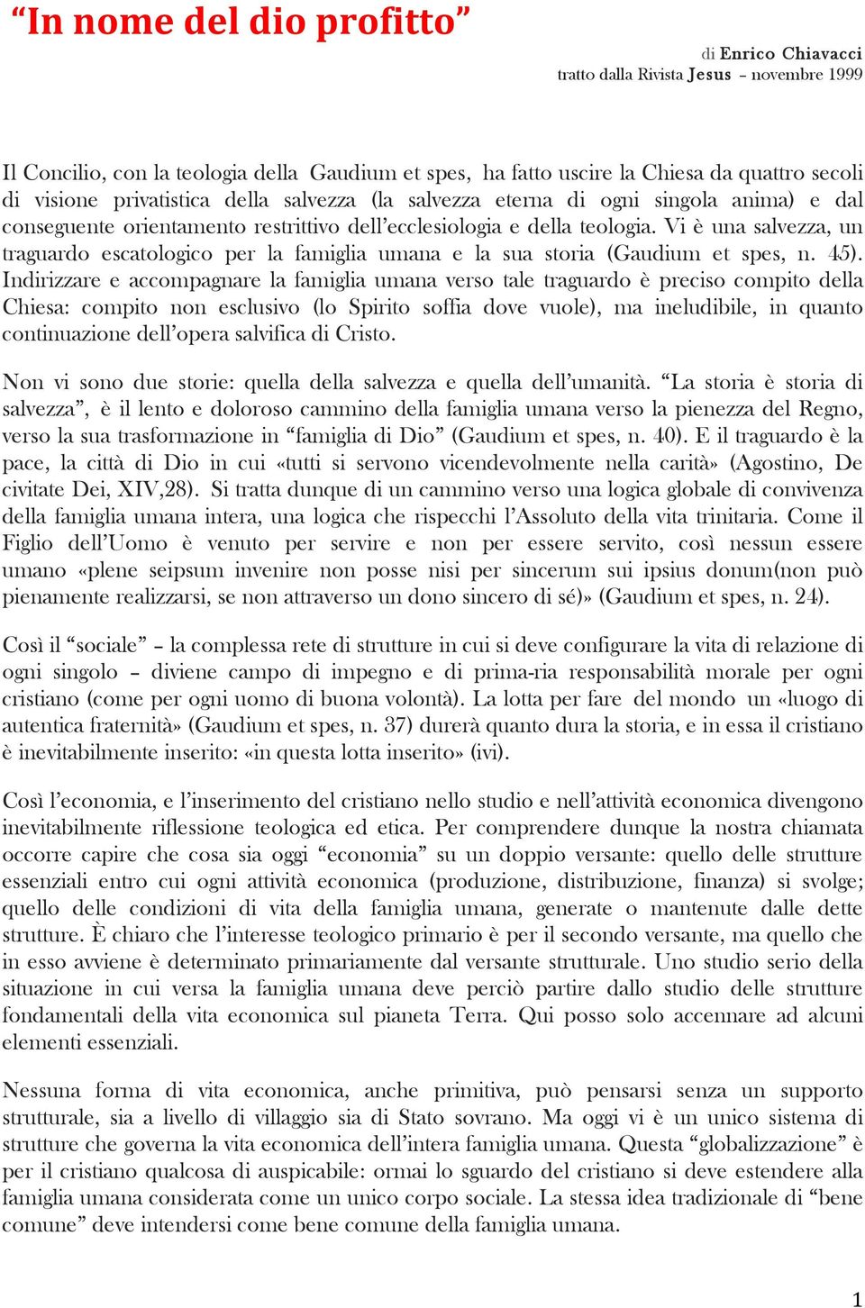 Vi è una salvezza, un traguardo escatologico per la famiglia umana e la sua storia (Gaudium et spes, n. 45).