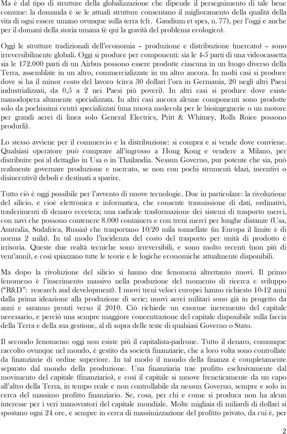 Oggi le strutture tradizionali dell economia produzione e distribuzione (mercato) sono irreversibilmente globali. Oggi si produce per componenti: sia le 4-5 parti di una videocassetta sia le 172.