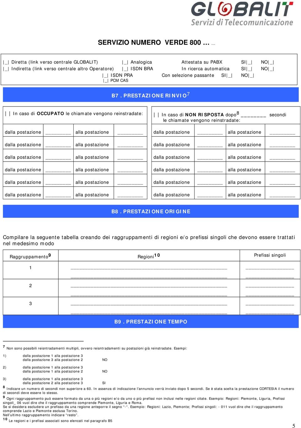 PRESTAZIONE ORIGINE Compilare la seguente tabella creando dei raggruppamenti di regioni e/o prefissi singoli che devono essere trattati nel medesimo modo Raggruppamento 9 Regioni 10 Prefissi singoli