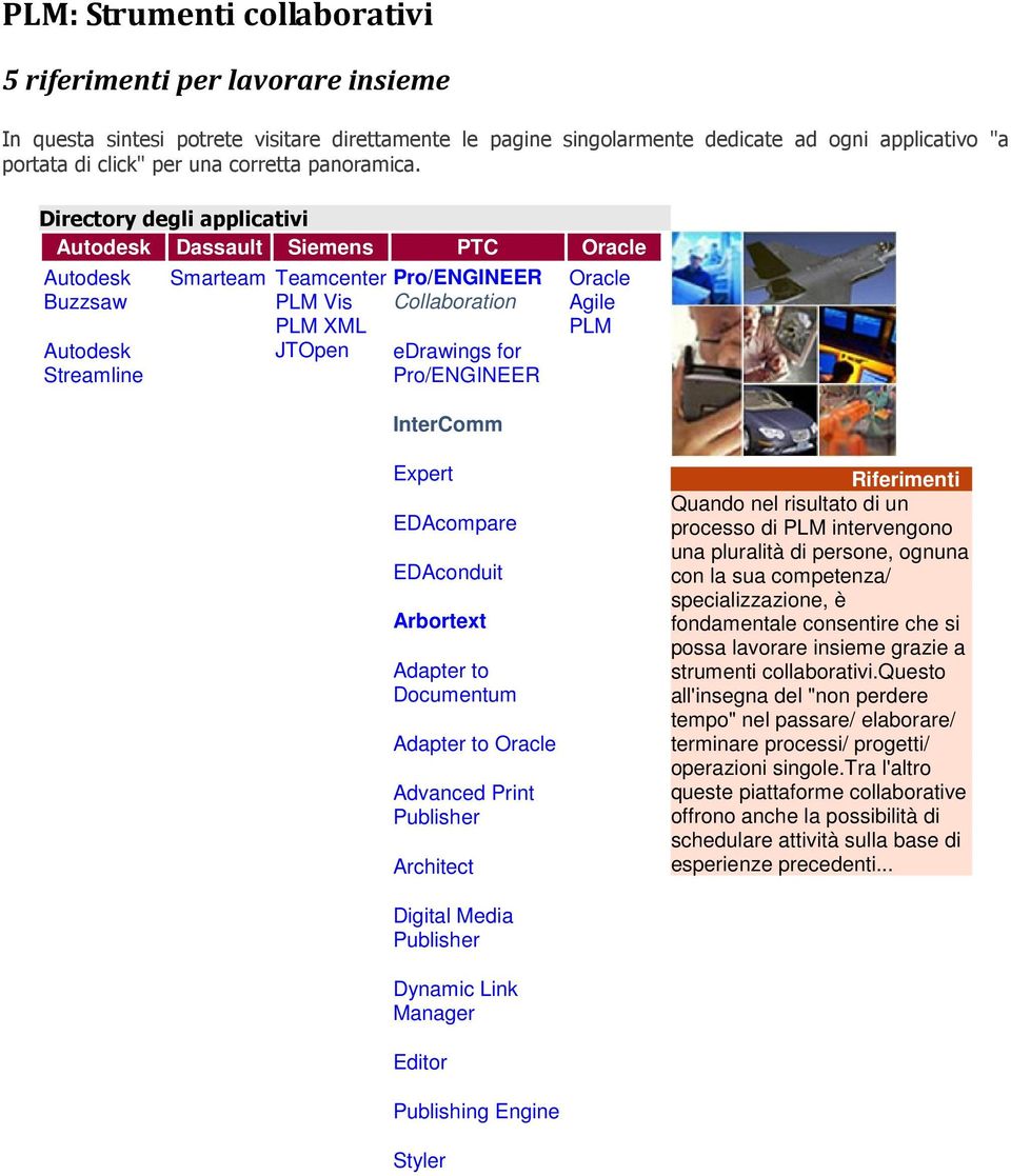 Directory degli applicativi Autodesk Dassault Siemens PTC Oracle Autodesk Buzzsaw Autodesk Streamline Smarteam Teamcenter PLM Vis PLM XML JTOpen Pro/ENGINEER Collaboration edrawings for Pro/ENGINEER