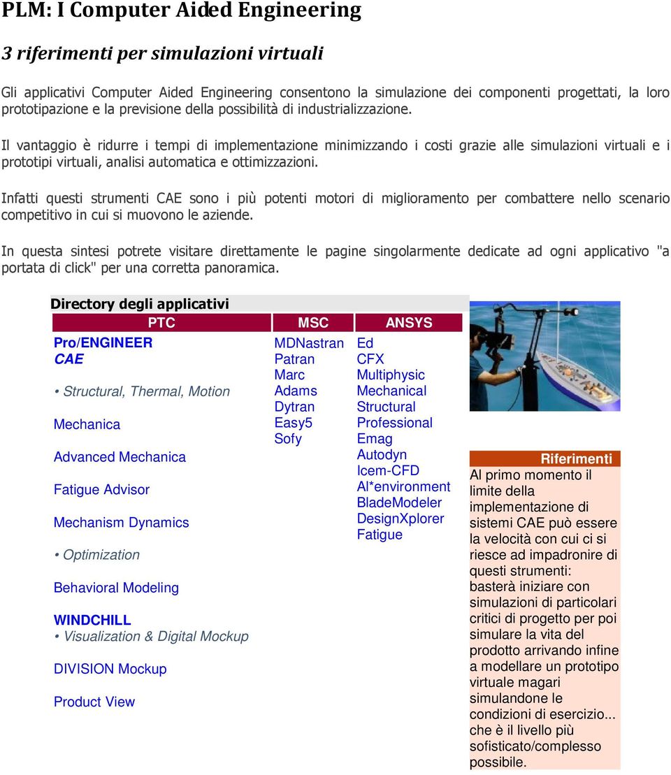 Il vantaggio è ridurre i tempi di implementazione minimizzando i costi grazie alle simulazioni virtuali e i prototipi virtuali, analisi automatica e ottimizzazioni.