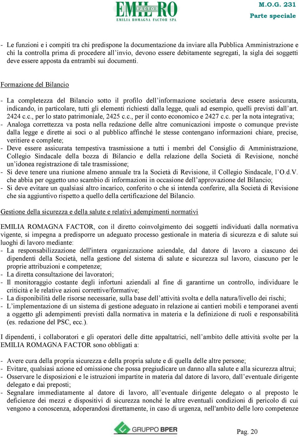 Formazione del Bilancio - La completezza del Bilancio sotto il profilo dell informazione societaria deve essere assicurata, indicando, in particolare, tutti gli elementi richiesti dalla legge, quali