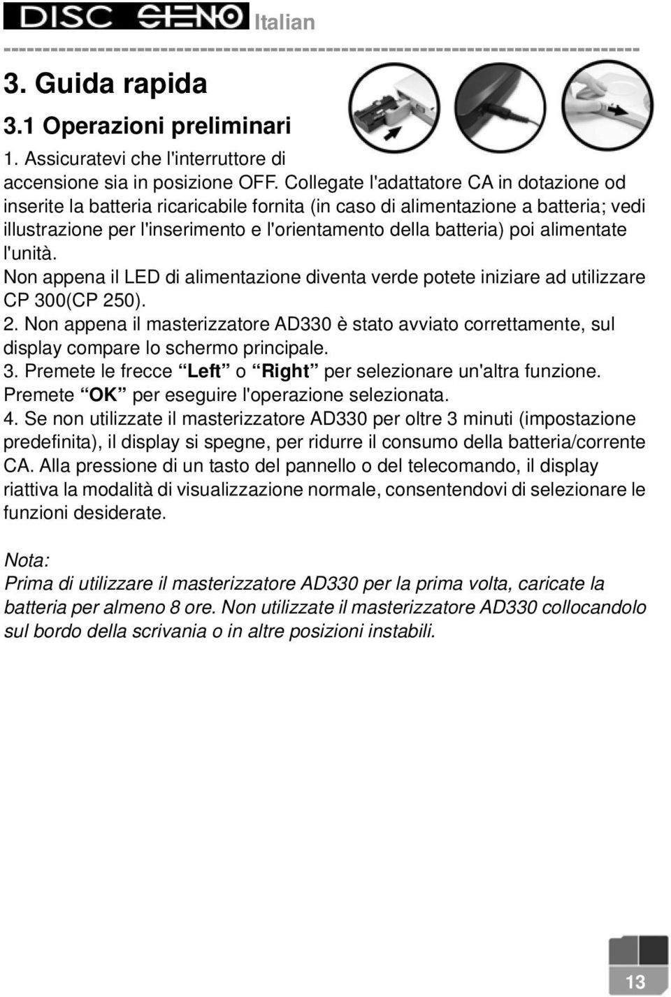 alimentate l'unità. Non appena il LED di alimentazione diventa verde potete iniziare ad utilizzare CP 300(CP 25