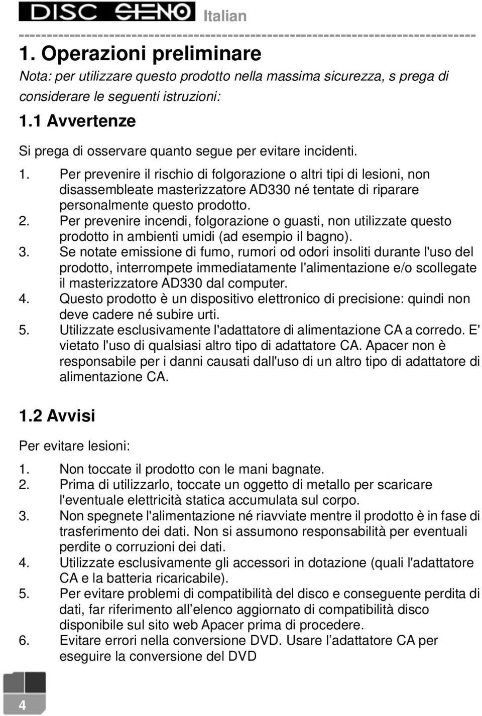 Per prevenire il rischio di folgorazione o altri tipi di lesioni, non disassembleate masterizzatore AD330 né tentate di riparare personalmente questo prodotto. 2.