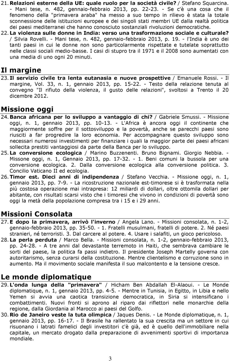 dei paesi mediterranei che hanno conosciuto sostanziali rivoluzioni democratiche. 22. La violenza sulle donne in India: verso una trasformazione sociale e culturale? / Silvia Rovelli. - Mani tese, n.