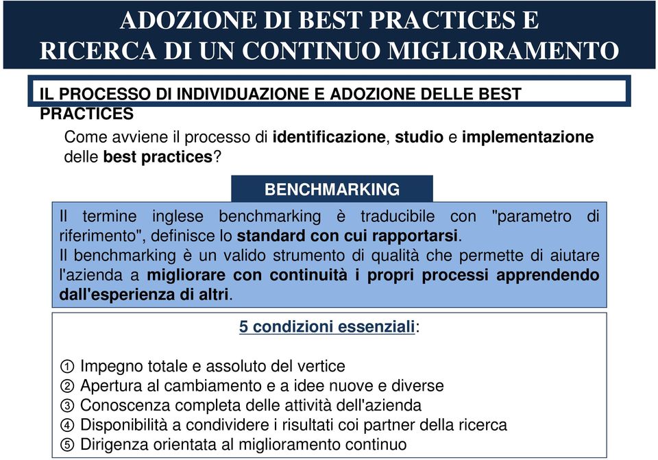 Il benchmarking è un valido strumento di qualità che permette di aiutare l'azienda a migliorare con continuità i propri processi apprendendo dall'esperienza di altri.