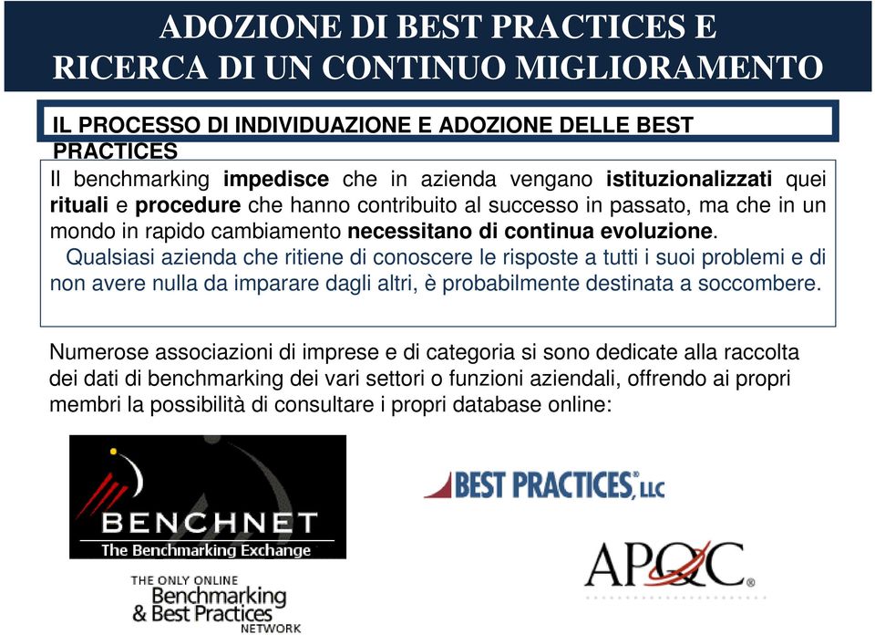 Qualsiasi azienda che ritiene di conoscere le risposte a tutti i suoi problemi e di non avere nulla da imparare dagli altri, è probabilmente destinata a soccombere.