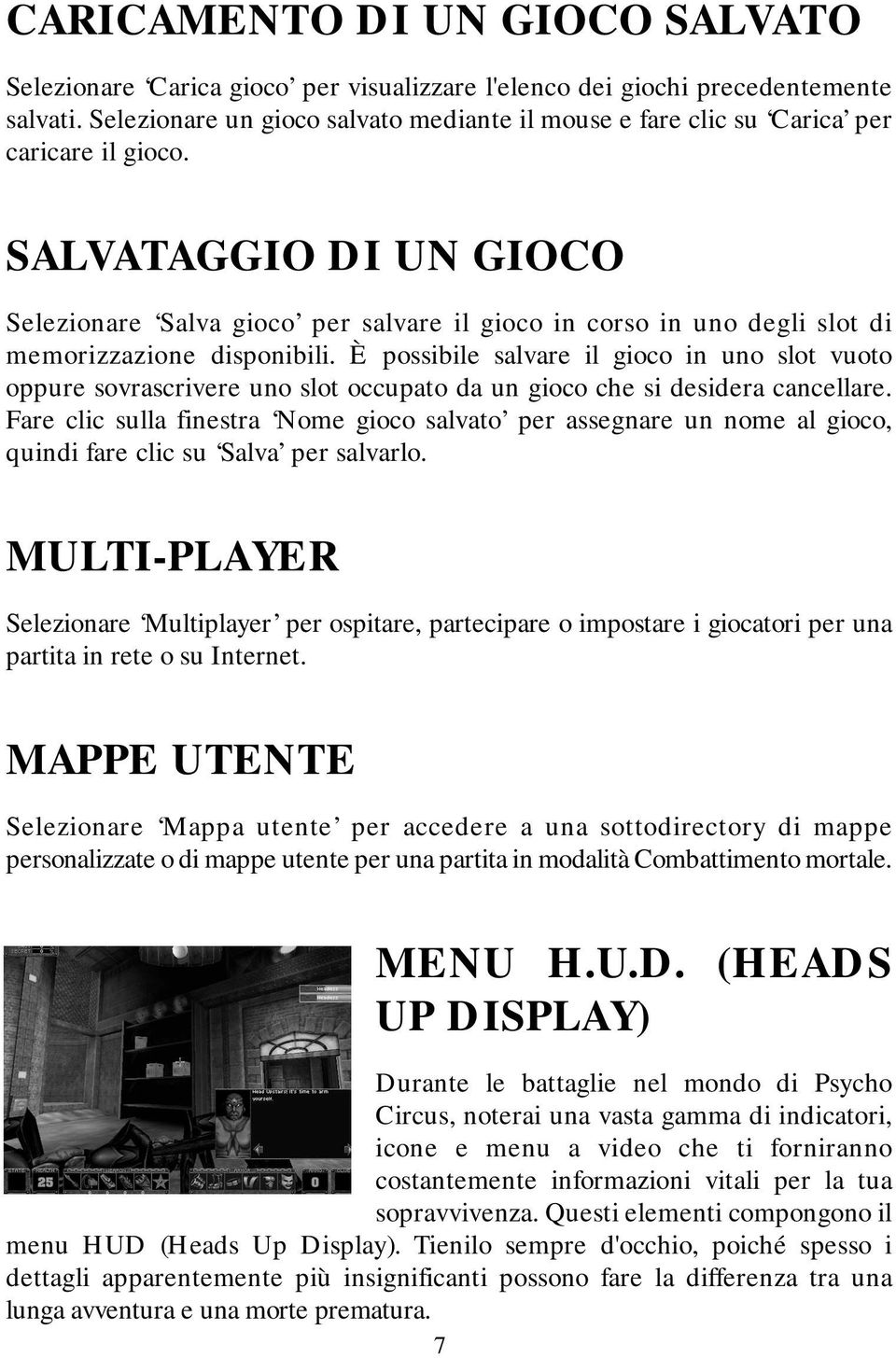 SALVATAGGIO DI UN GIOCO Selezionare Salva gioco per salvare il gioco in corso in uno degli slot di memorizzazione disponibili.