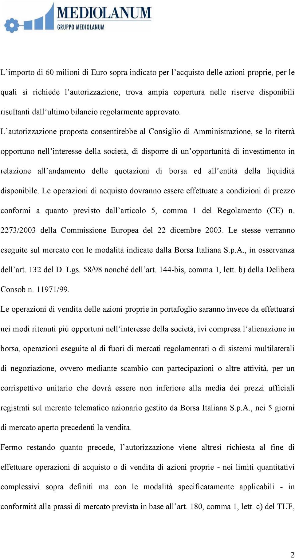 L autorizzazione proposta consentirebbe al Consiglio di Amministrazione, se lo riterrà opportuno nell interesse della società, di disporre di un opportunità di investimento in relazione all andamento