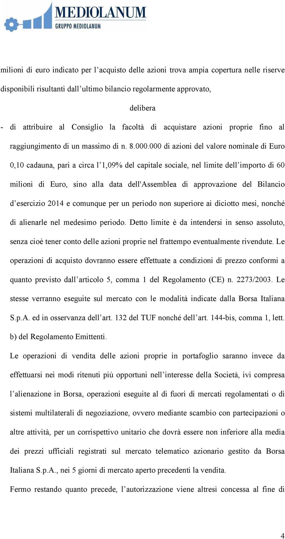 000 di azioni del valore nominale di Euro 0,10 cadauna, pari a circa l 1,09% del capitale sociale, nel limite dell importo di 60 milioni di Euro, sino alla data dell'assemblea di approvazione del