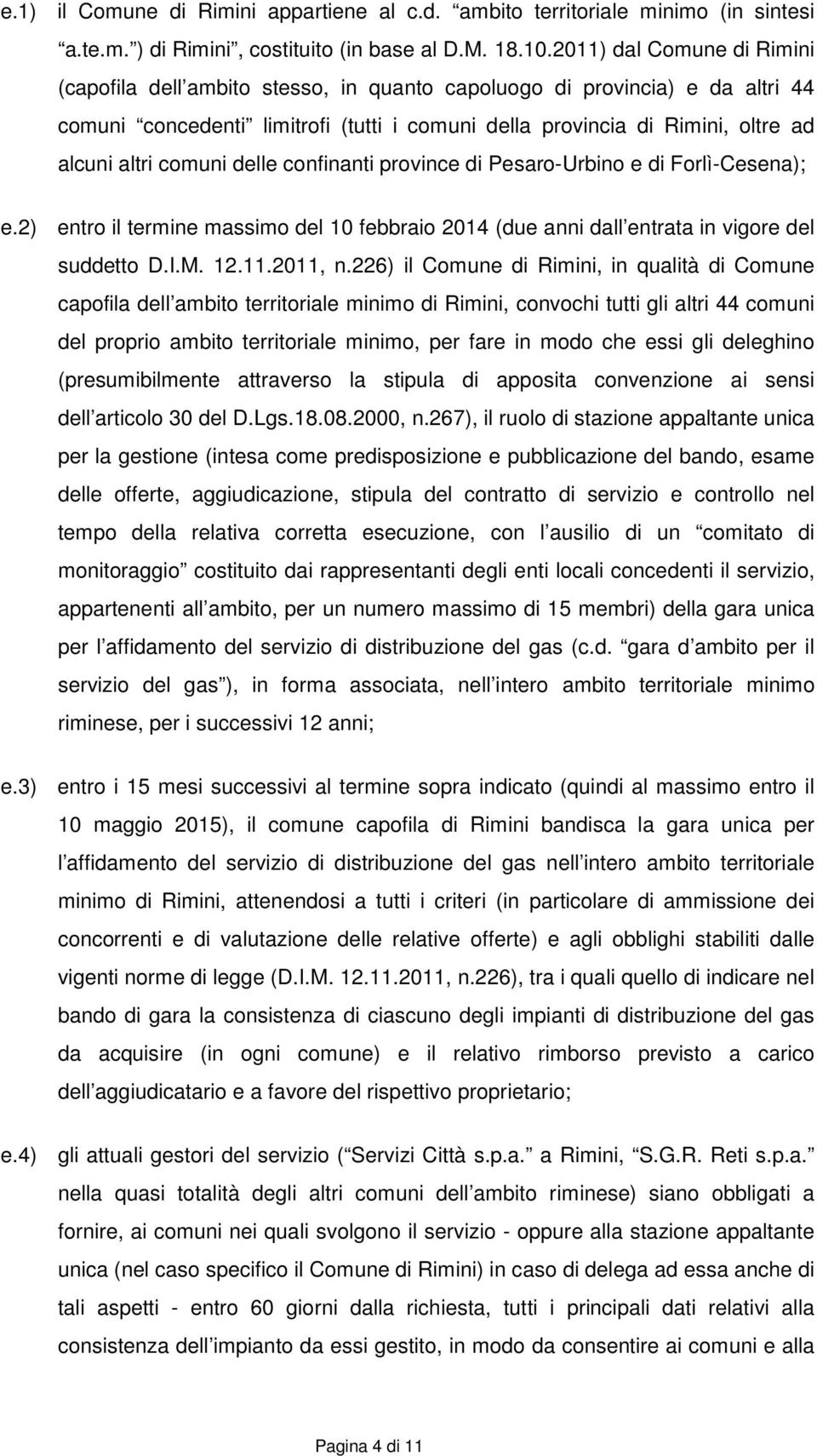 comuni delle confinanti province di Pesaro-Urbino e di Forlì-Cesena); e.2) entro il termine massimo del 10 febbraio 2014 (due anni dall entrata in vigore del suddetto D.I.M. 12.11.2011, n.