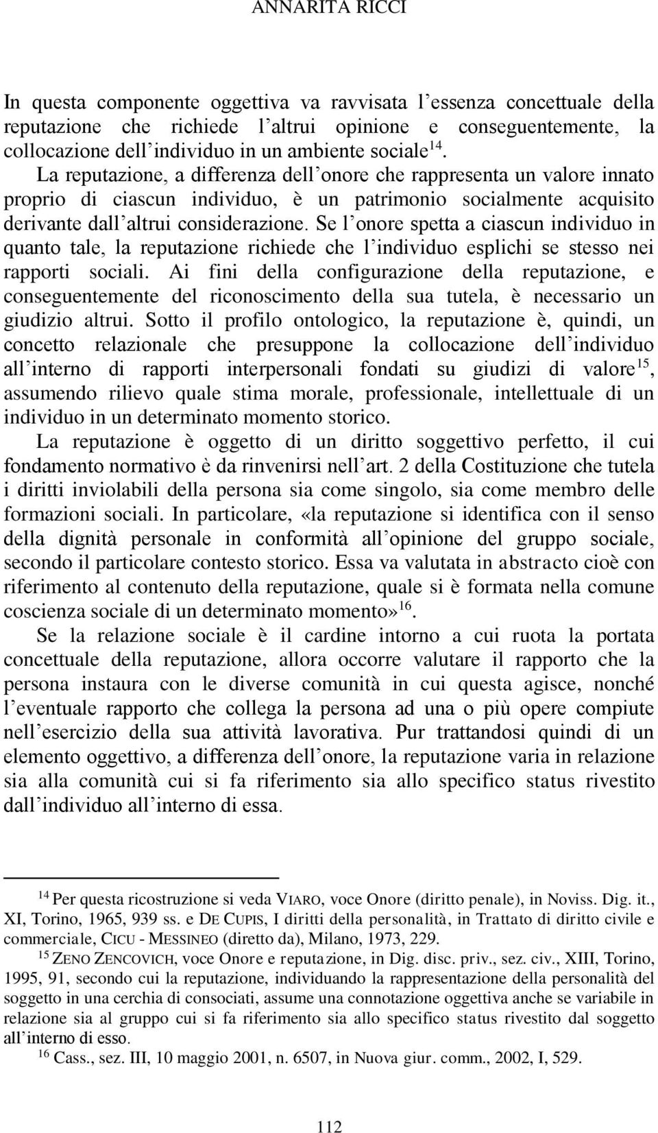 Se l onore spetta a ciascun individuo in quanto tale, la reputazione richiede che l individuo esplichi se stesso nei rapporti sociali.