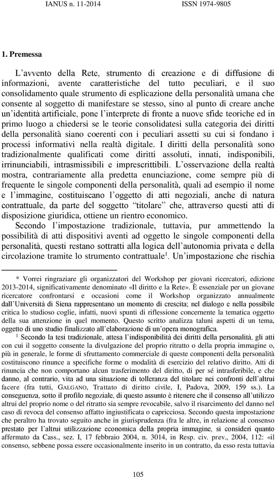 personalità umana che consente al soggetto di manifestare se stesso, sino al punto di creare anche un identità artificiale, pone l interprete di fronte a nuove sfide teoriche ed in primo luogo a