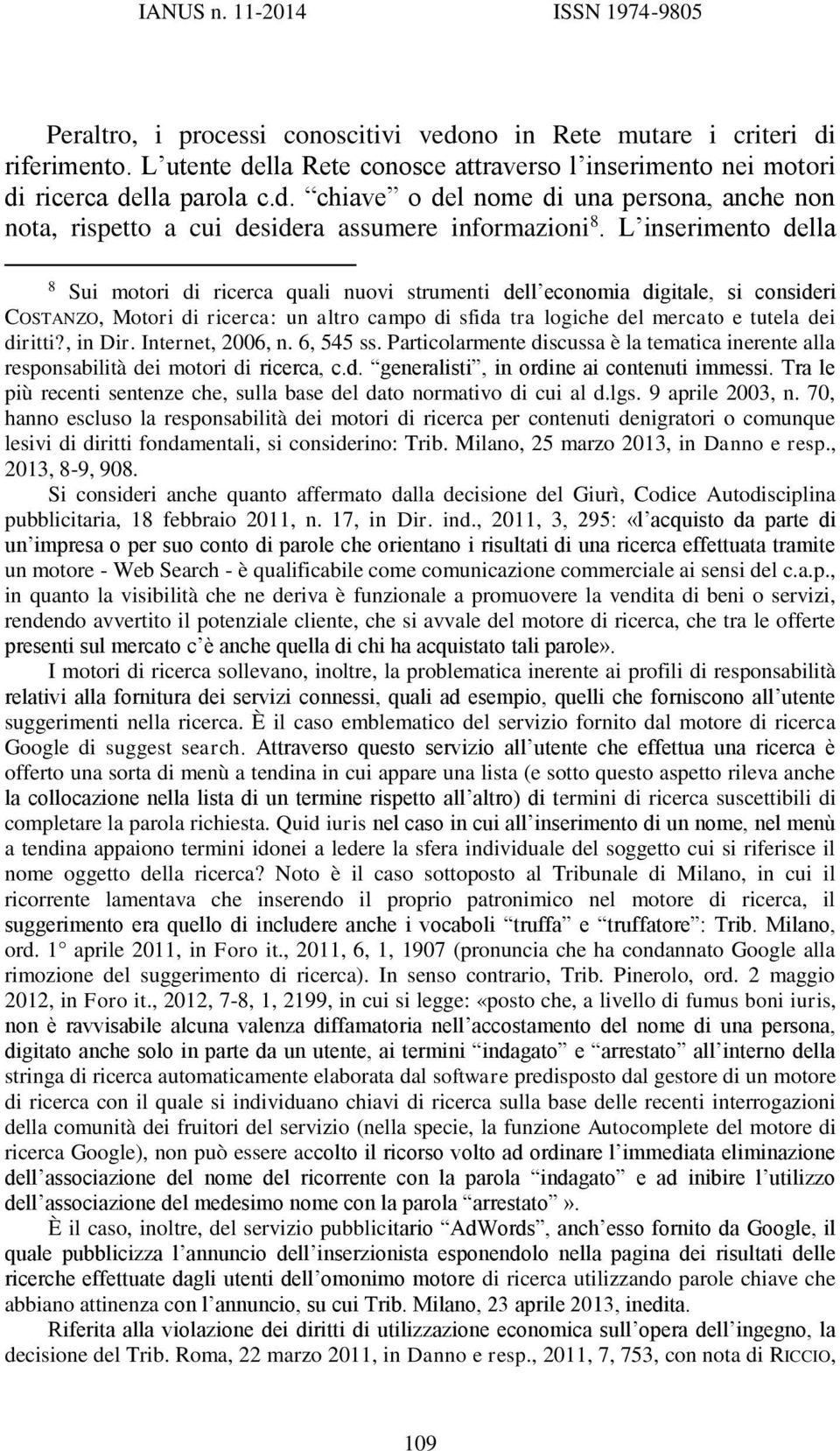 L inserimento della 8 Sui motori di ricerca quali nuovi strumenti dell economia digitale, si consideri COSTANZO, Motori di ricerca: un altro campo di sfida tra logiche del mercato e tutela dei