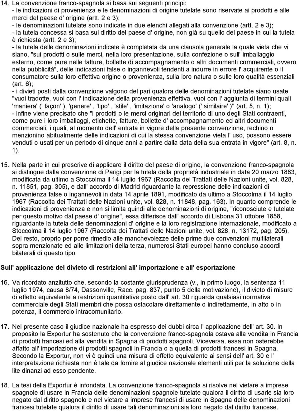 2 e 3); - la tutela concessa si basa sul diritto del paese d' origine, non già su quello del paese in cui la tutela è richiesta (artt.