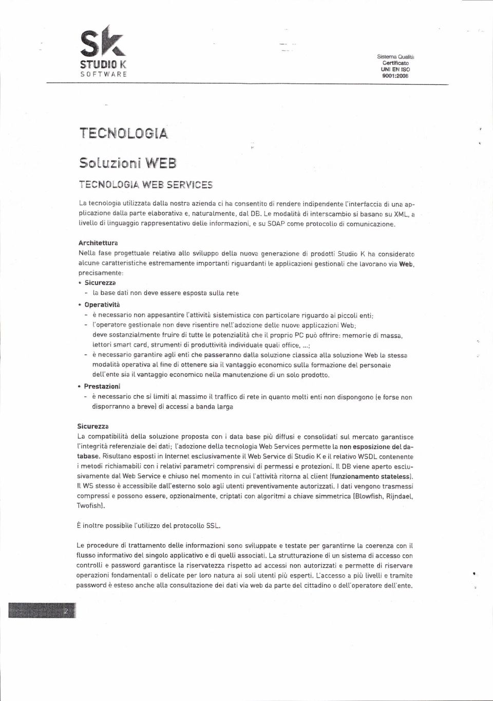 Le modalità di interscambio si basano su XML, a Livetlo di tanguaggio rappresentativo detie informazioni, e su SOAP come orotocollo di comunicazione_ Architettura NeLta tase progettuale relativa atto