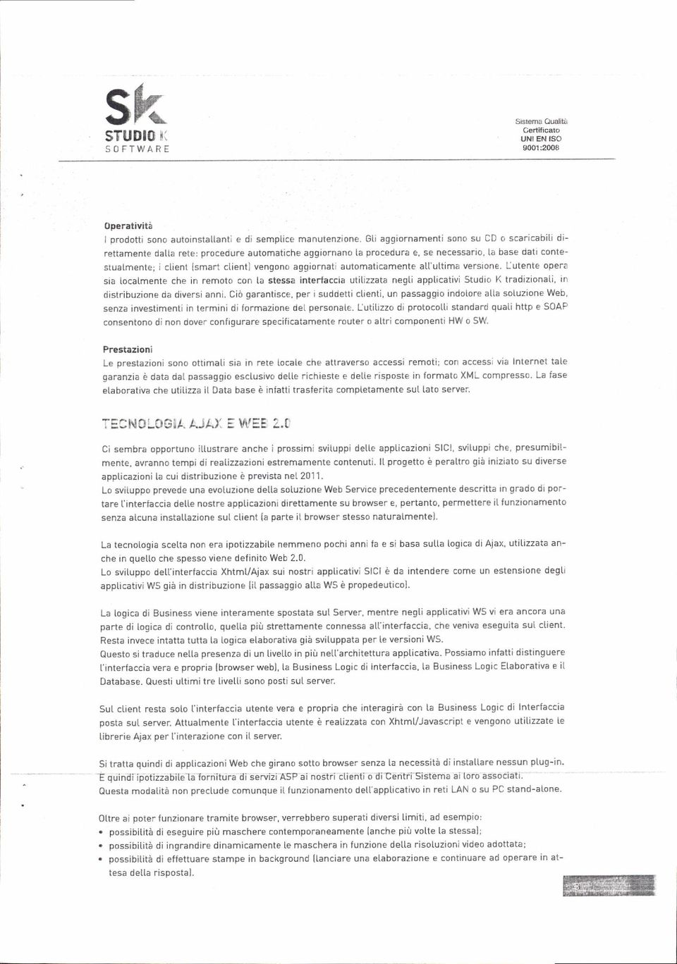 al['uttima verslone Lutenie operé sra localmente che in remoto con [a stessa interfaccia utitrzzata negtì applicativi Studio K tradizionaii, in dislribuzione dè diversi anni.