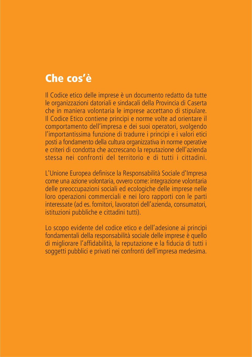 fondamento della cultura organizzativa in norme operative e criteri di condotta che accrescano la reputazione dell azienda stessa nei confronti del territorio e di tutti i cittadini.